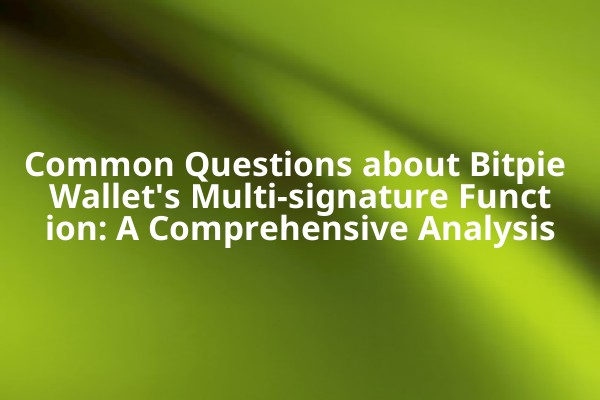 Common Questions about Bitpie Wallet's Multi-signature Function: A Comprehensive Analysis Common Questions about Bitpie Wallet's Multi-signature Function: A Comprehensive Analysis