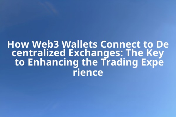 How Web3 Wallets Connect to Decentralized Exchanges: The Key to Enhancing the Trading Experience How Web3 Wallets Connect to Decentralized Exchanges: The Key to Enhancing the Trading Experience