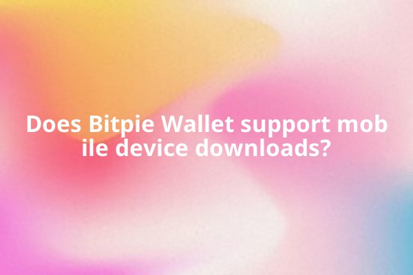 Does Bitpie Wallet support mobile device downloads? Does Bitpie Wallet support mobile device downloads?
