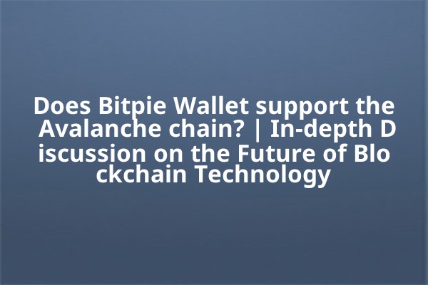 Does Bitpie Wallet support the Avalanche chain? | In-depth Discussion on the Future of Blockchain Technology Does Bitpie Wallet support the Avalanche chain? | In-depth Discussion on the Future of Blockchain Technology