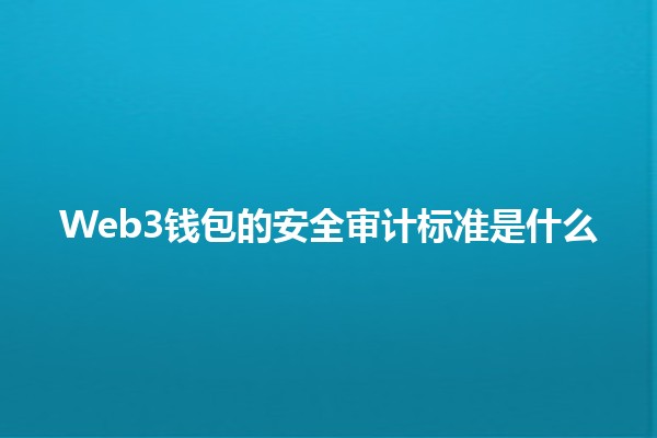 Web3钱包的安全审计标准是什么 🔐💻