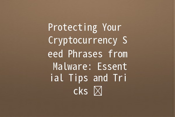 Protecting Your Cryptocurrency Seed Phrases from Malware: Essential Tips and Tricks 🛡️🔒