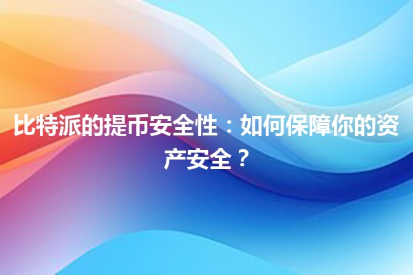 比特派的提币安全性🔒：如何保障你的资产安全？