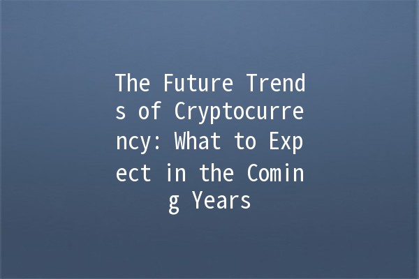 The Future Trends of Cryptocurrency: What to Expect in the Coming Years 🚀💰
