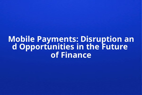 Mobile Payments: Disruption and Opportunities in the Future of Finance