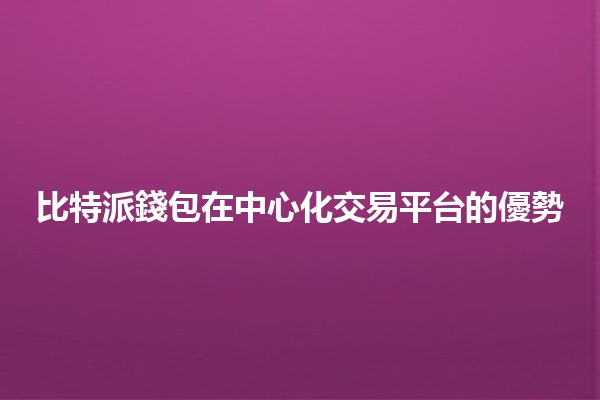 比特派錢包在中心化交易平台的優勢💰🚀
