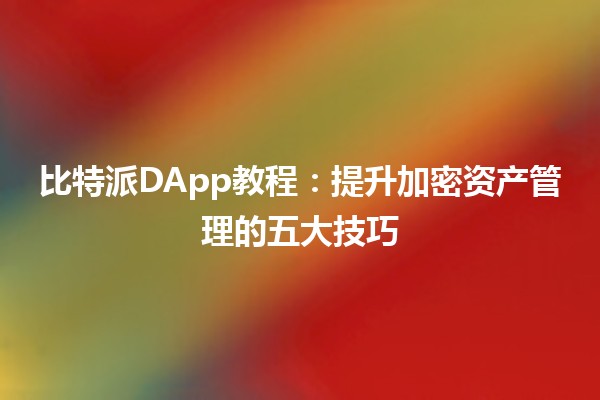 比特派DApp教程：提升加密资产管理的五大技巧💡
