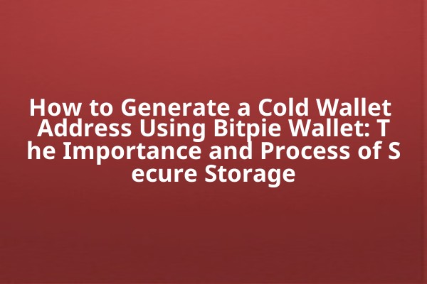 How to Generate a Cold Wallet Address Using Bitpie Wallet: The Importance and Process of Secure Storage
