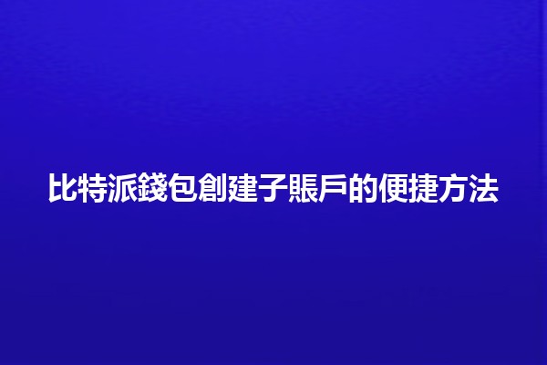 比特派錢包創建子賬戶的便捷方法💼✨