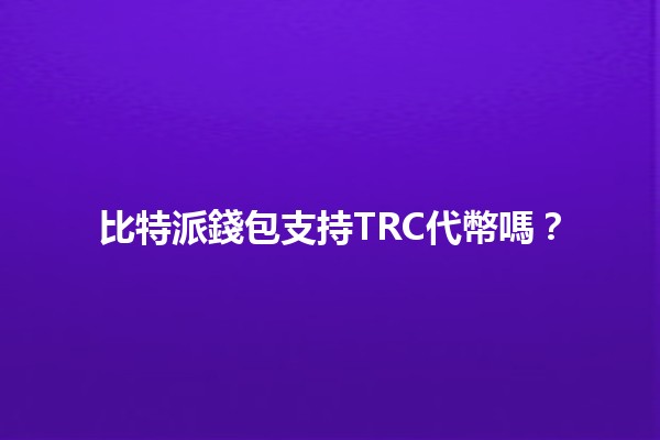 比特派錢包支持TRC代幣嗎？🔍💰
