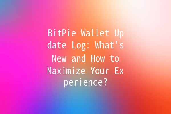 BitPie Wallet Update Log: What's New and How to Maximize Your Experience? 🚀🔥