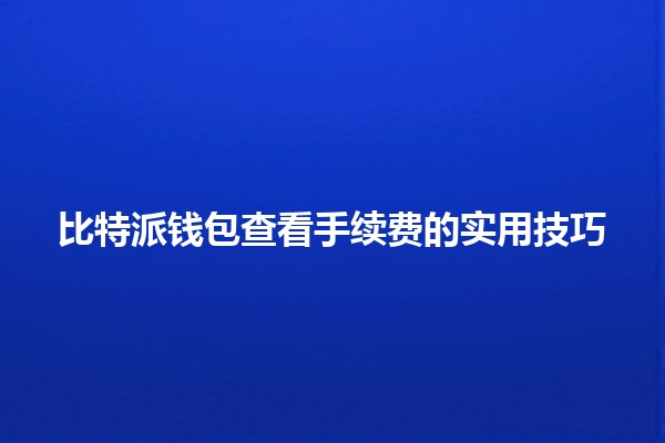比特派钱包查看手续费的实用技巧🤑💡
