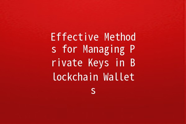 Effective Methods for Managing Private Keys in Blockchain Wallets 🔑💼