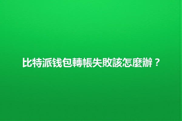比特派钱包轉帳失敗該怎麼辦？🔁💸