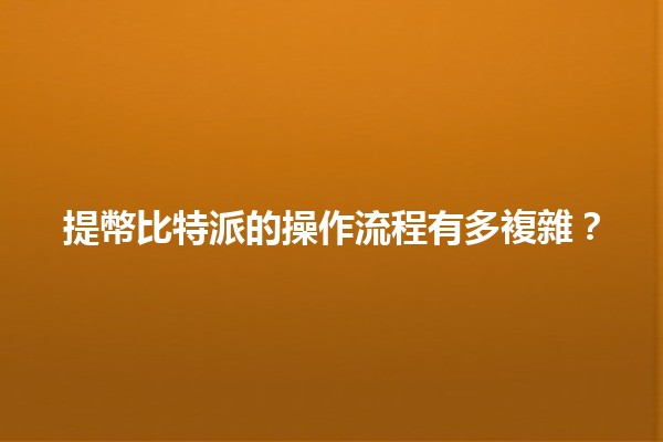 提幣比特派的操作流程有多複雜？💰🔄