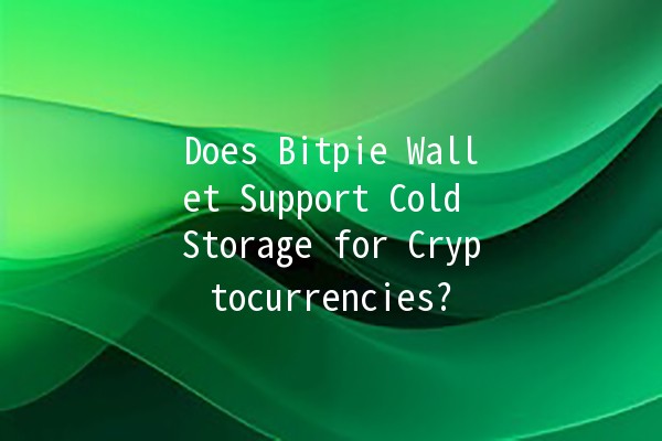Does Bitpie Wallet Support Cold Storage for Cryptocurrencies? 🔒💰