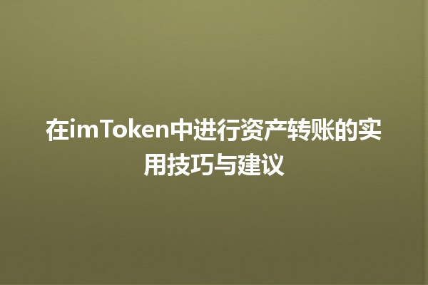 🚀 在imToken中进行资产转账的实用技巧与建议