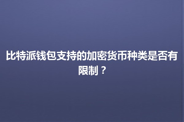 比特派钱包支持的加密货币种类是否有限制？🔒💰