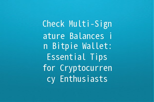 Check Multi-Signature Balances in Bitpie Wallet: Essential Tips for Cryptocurrency Enthusiasts 💰🔑