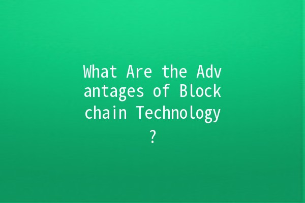 What Are the Advantages of Blockchain Technology? 🤔💡