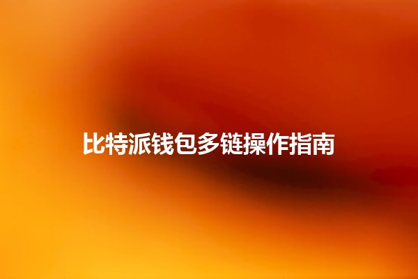 比特派钱包多链操作指南 🪙🌐