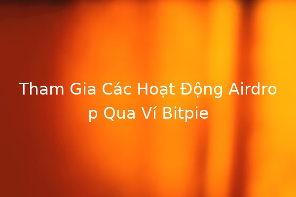 Tham Gia Các Hoạt Động Airdrop Qua Ví Bitpie 💰🚀