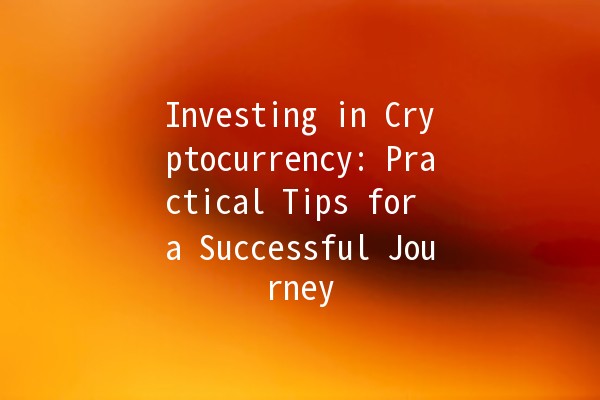Investing in Cryptocurrency: Practical Tips for a Successful Journey 📈💰