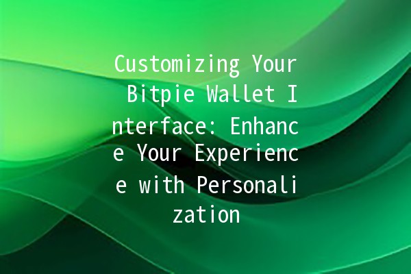 Customizing Your Bitpie Wallet Interface: Enhance Your Experience with Personalization 💼✨