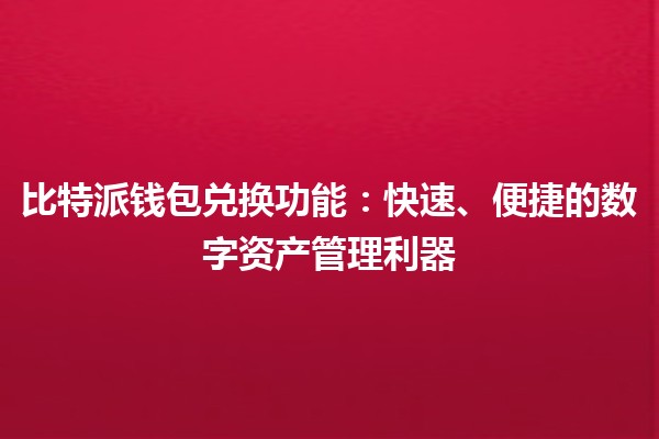 比特派钱包兑换功能：快速、便捷的数字资产管理利器 💰🚀