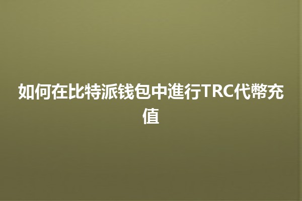 如何在比特派钱包中進行TRC代幣充值💰✨