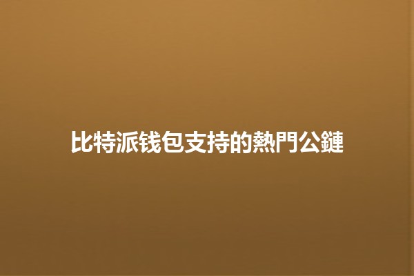 比特派钱包支持的熱門公鏈 💰🌐