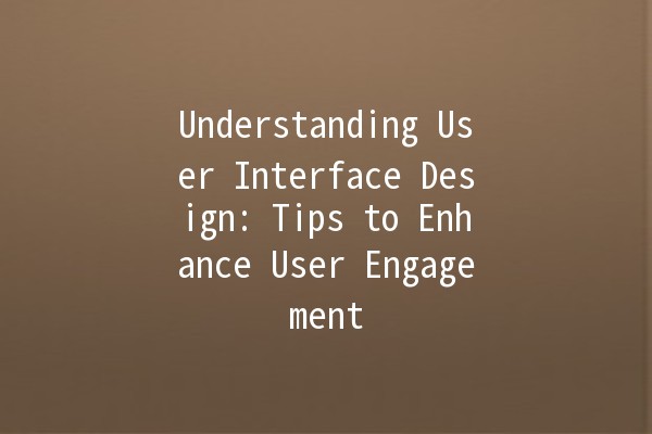 Understanding User Interface Design: Tips to Enhance User Engagement 🎨💻