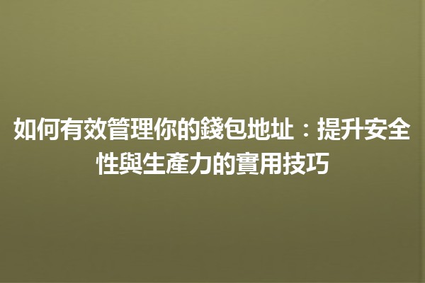 如何有效管理你的錢包地址💰🔑：提升安全性與生產力的實用技巧