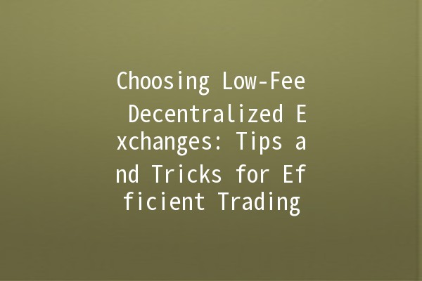 Choosing Low-Fee Decentralized Exchanges: Tips and Tricks for Efficient Trading 💱💡
