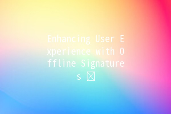 Enhancing User Experience with Offline Signatures ✍️📄