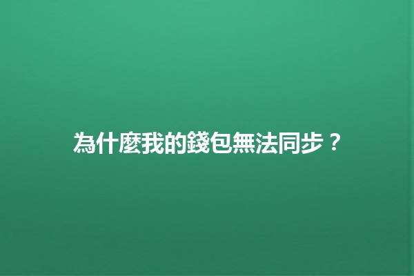 為什麼我的錢包無法同步？🔄💸