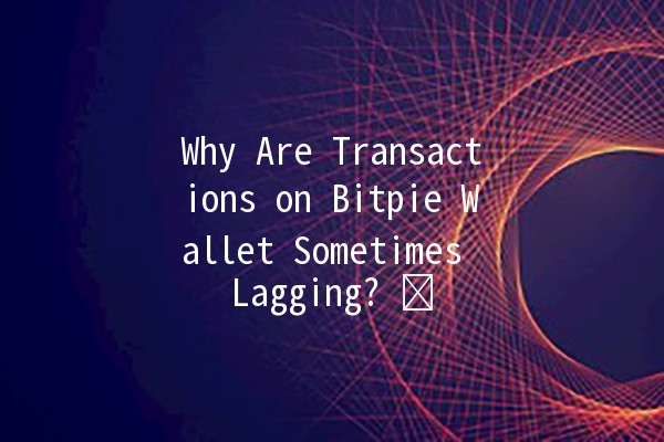 Why Are Transactions on Bitpie Wallet Sometimes Lagging? 🤔⚡️