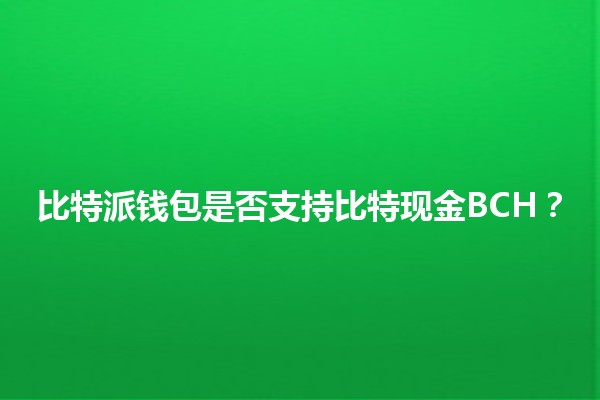 比特派钱包是否支持比特现金BCH？💰🔍