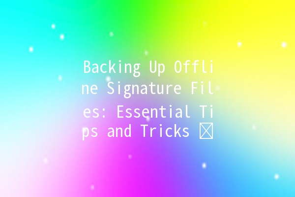 Backing Up Offline Signature Files: Essential Tips and Tricks ✍️💾