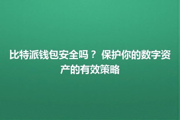 比特派钱包安全吗？🔒 保护你的数字资产的有效策略