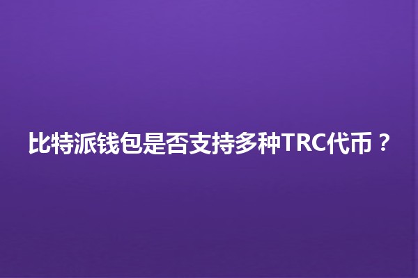 比特派钱包是否支持多种TRC代币？🤔💰