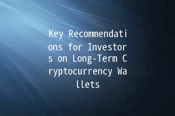 Key Recommendations for Investors on Long-Term Cryptocurrency Wallets 💰🔑