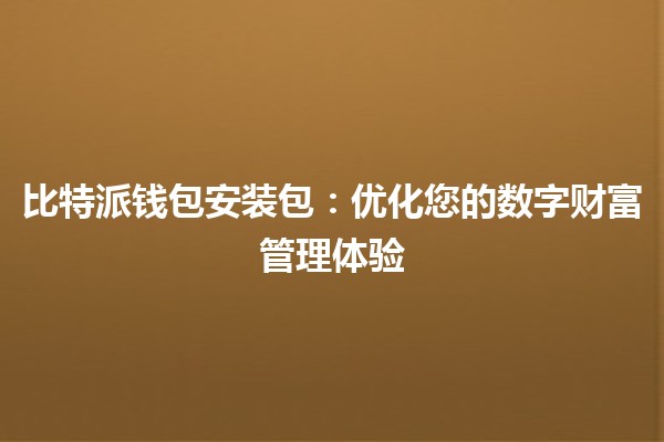 比特派钱包安装包：优化您的数字财富管理体验💼✨