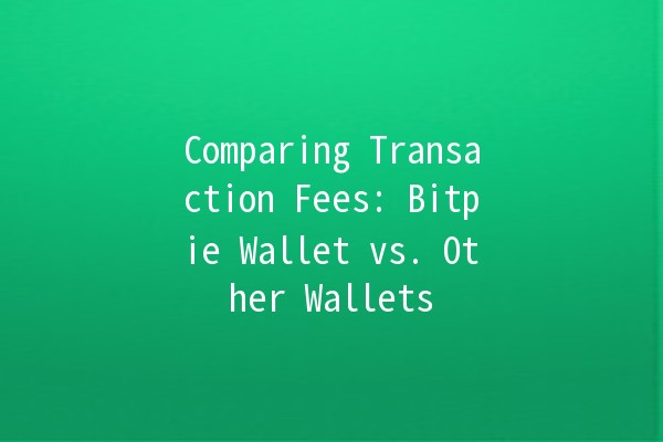 Comparing Transaction Fees: Bitpie Wallet vs. Other Wallets 💰🔍