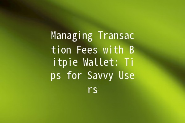 Managing Transaction Fees with Bitpie Wallet: Tips for Savvy Users 💰📈