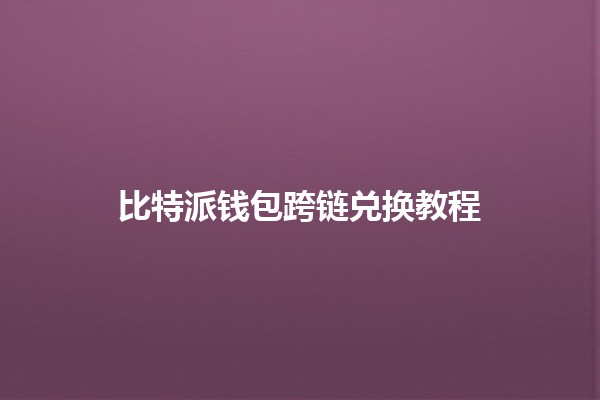 比特派钱包跨链兑换教程 💰🌉