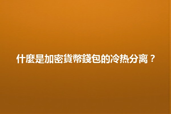🔒 什麼是加密貨幣錢包的冷热分离？💰