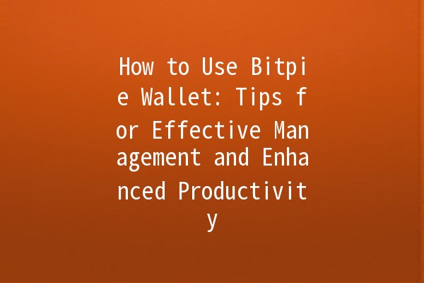 How to Use Bitpie Wallet: Tips for Effective Management and Enhanced Productivity 🪙✨