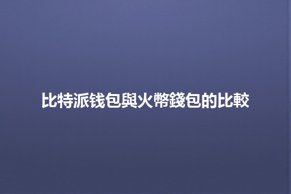 比特派钱包與火幣錢包的比較 🔍💰