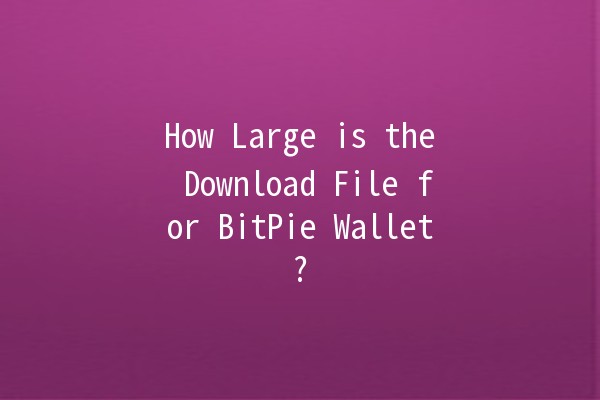 How Large is the Download File for BitPie Wallet? 📥💰